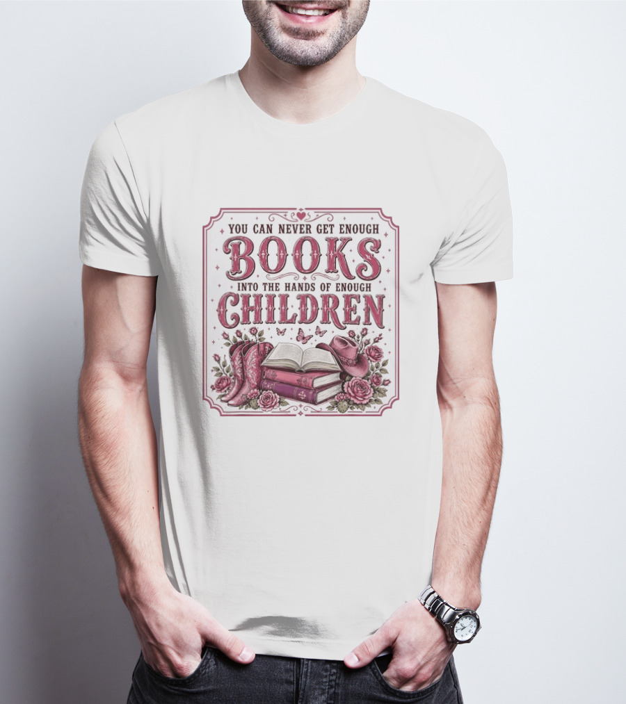 You Can Never Get Enough Books Into The Hands Of Enough Children Western Boots And Hat Floral Decor T-Shirt