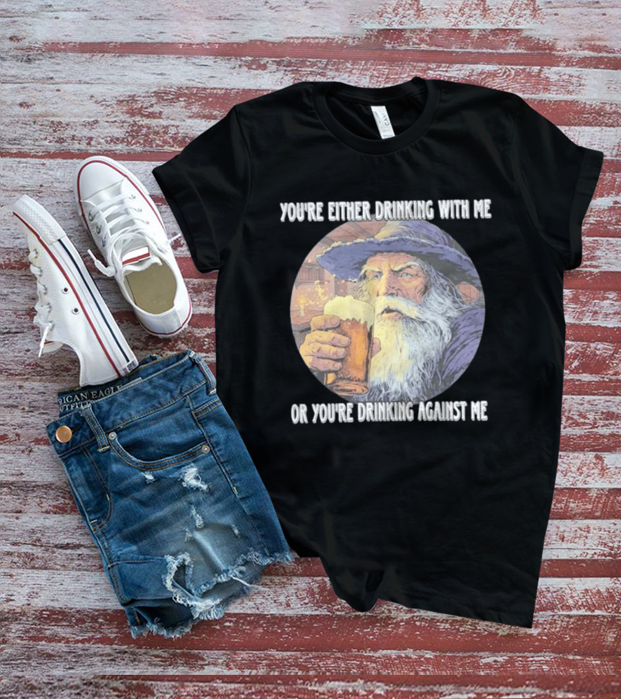 Wizard Drinking With Me Or Drinking Against Me T-Shirt
