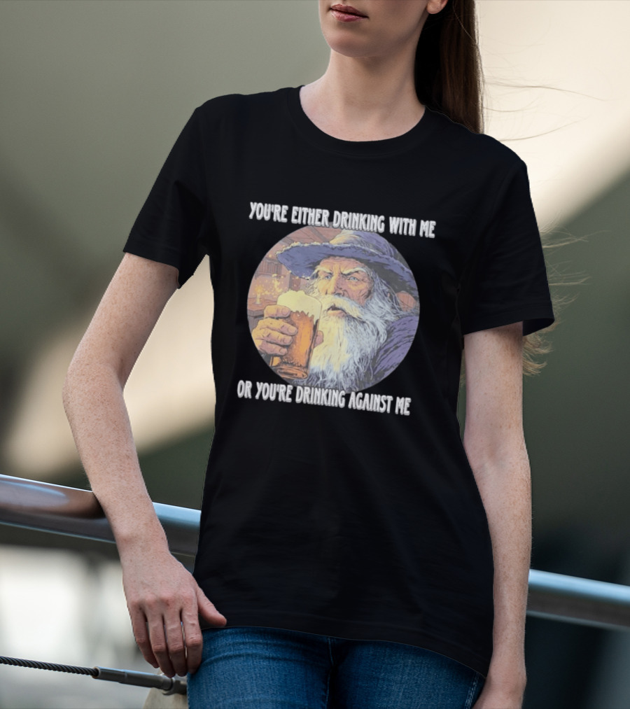 Wizard Drinking With Me Or Drinking Against Me T-Shirt