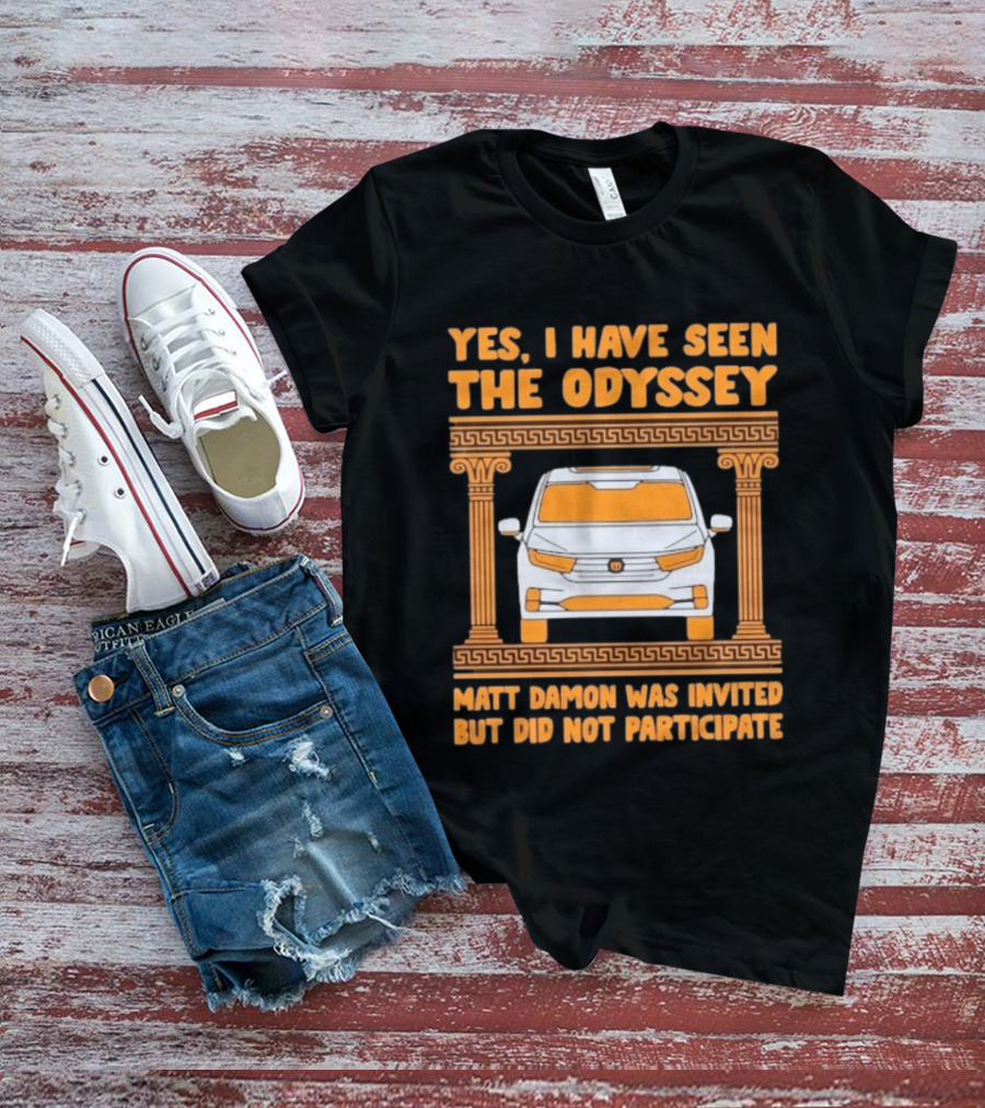 Yes I Have Seen The Odyssey Matt Damon Was Invited But Did Not Participate T-Shirt