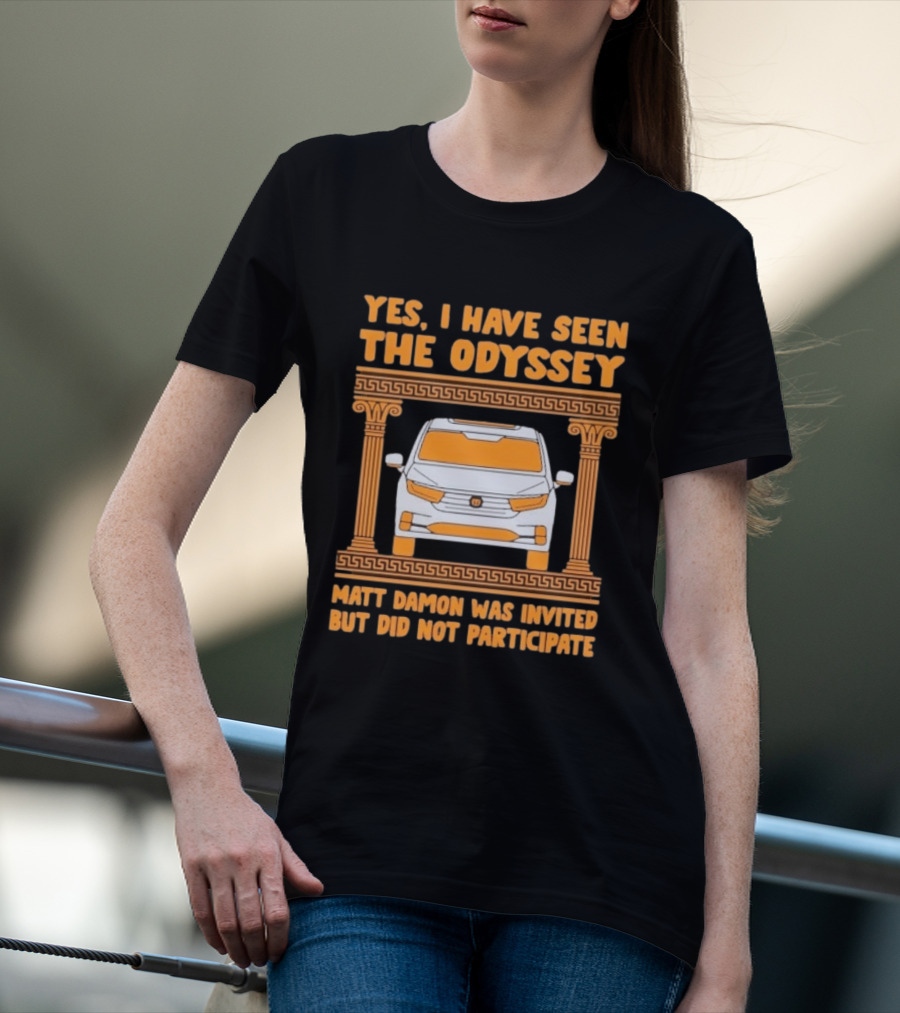 Yes I Have Seen The Odyssey Matt Damon Was Invited But Did Not Participate T-Shirt