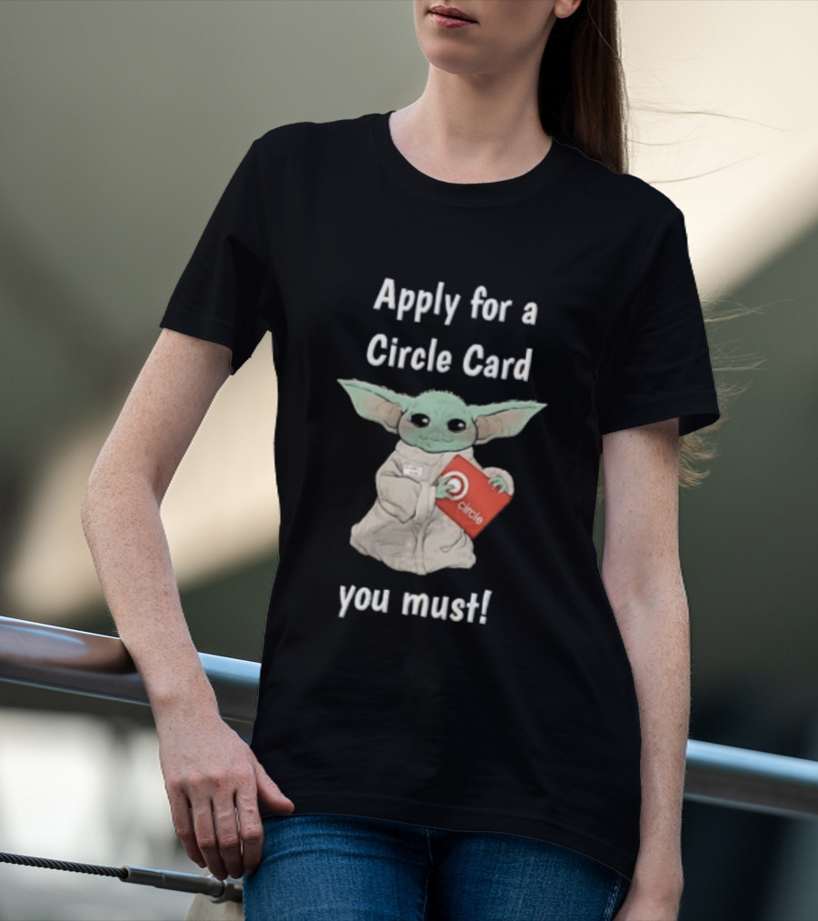 Apply For A Circle Card You Must Grogu Baby Yoda T-Shirt