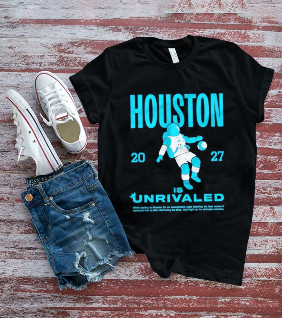 Houston Is Unrivaled 2027 Women's Basketball Astronaut T-Shirt