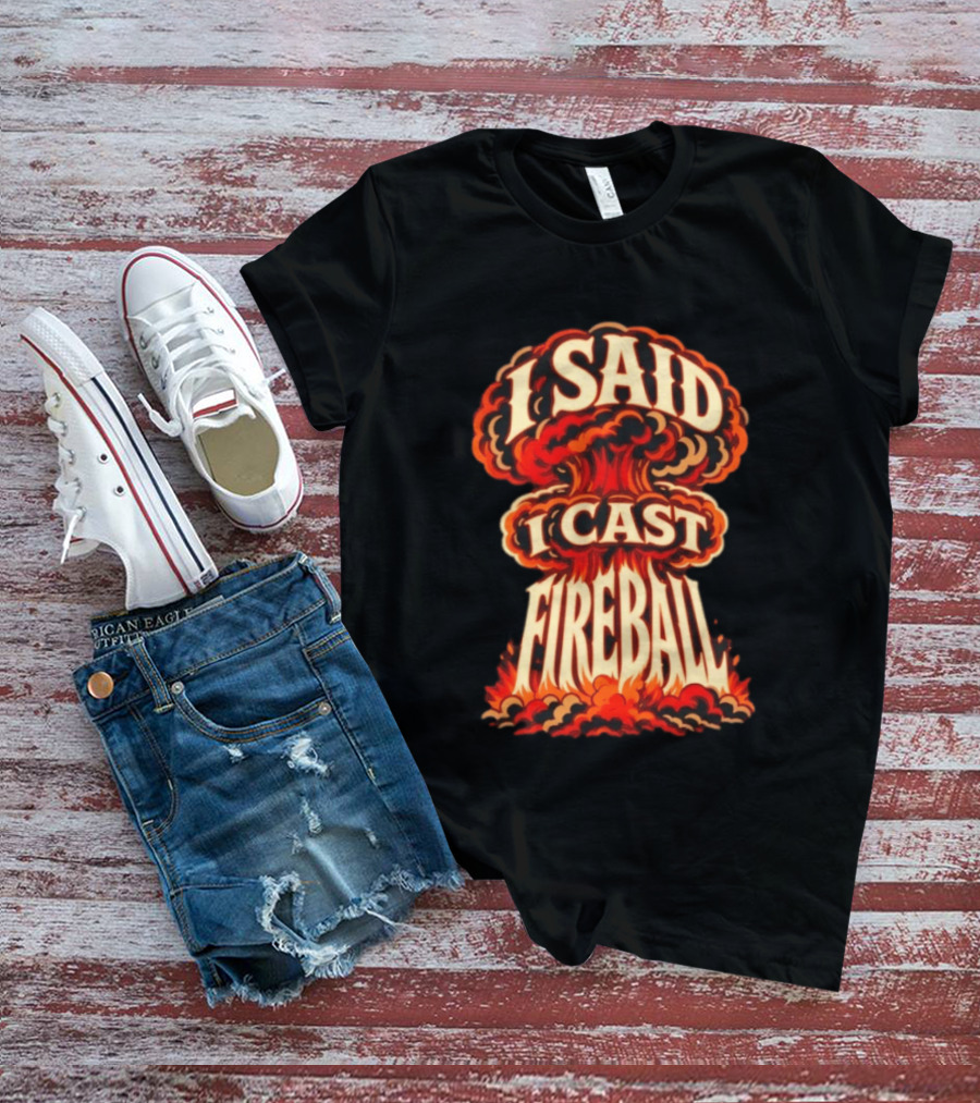 I Said I Cast Fireball Dungeons And Dragons Explosion T-Shirt