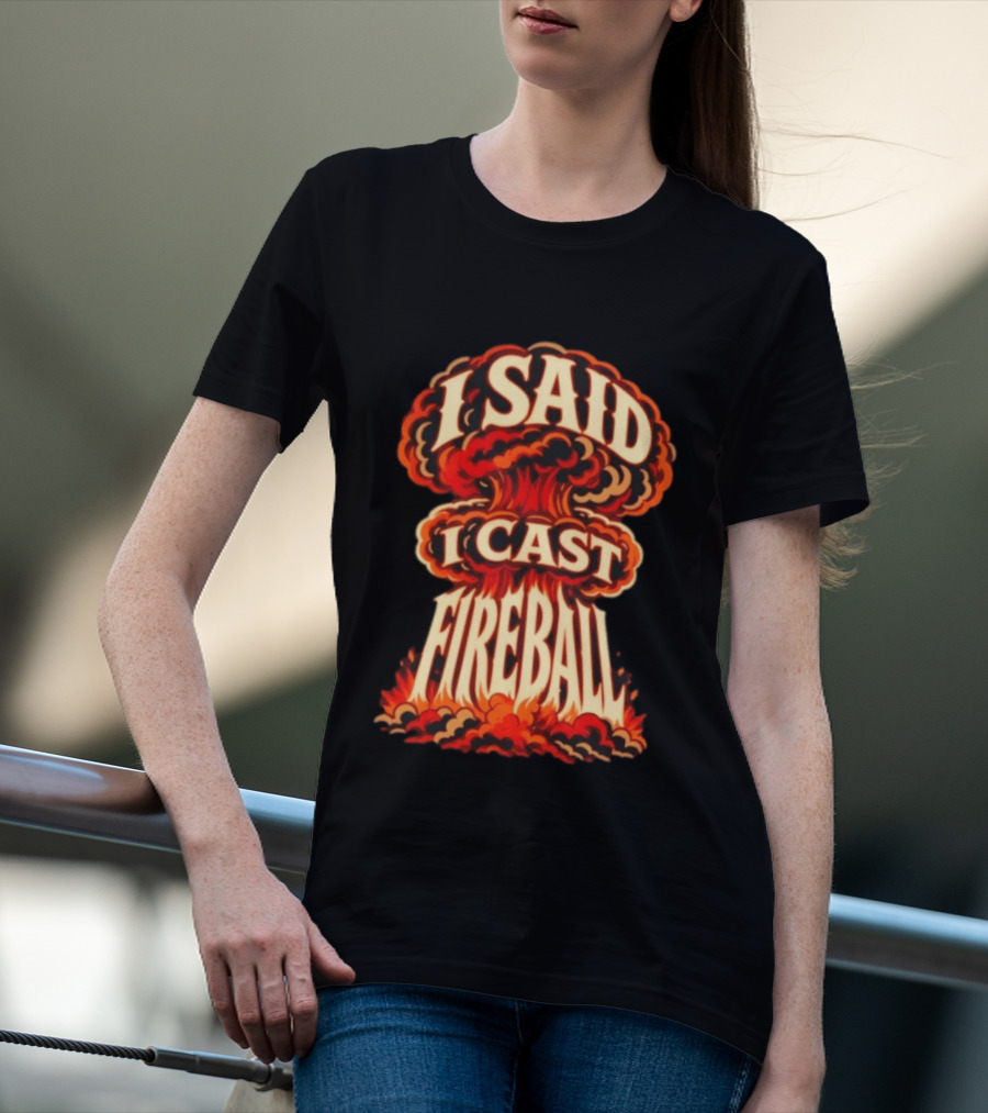 I Said I Cast Fireball Dungeons And Dragons Explosion T-Shirt