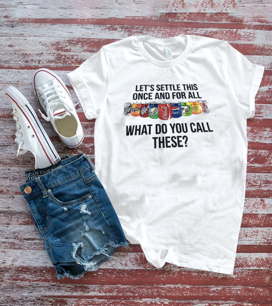 Let's Settle This Once And For All What Do You Call These Dr Pepper Fanta Sprite T-Shirt