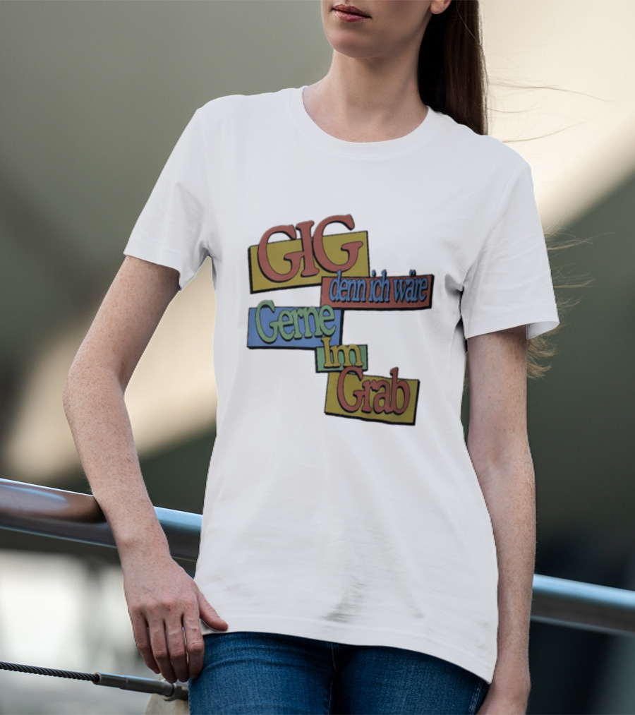 Gig Denn Ich Wäre Gerne Im Grab T-Shirt