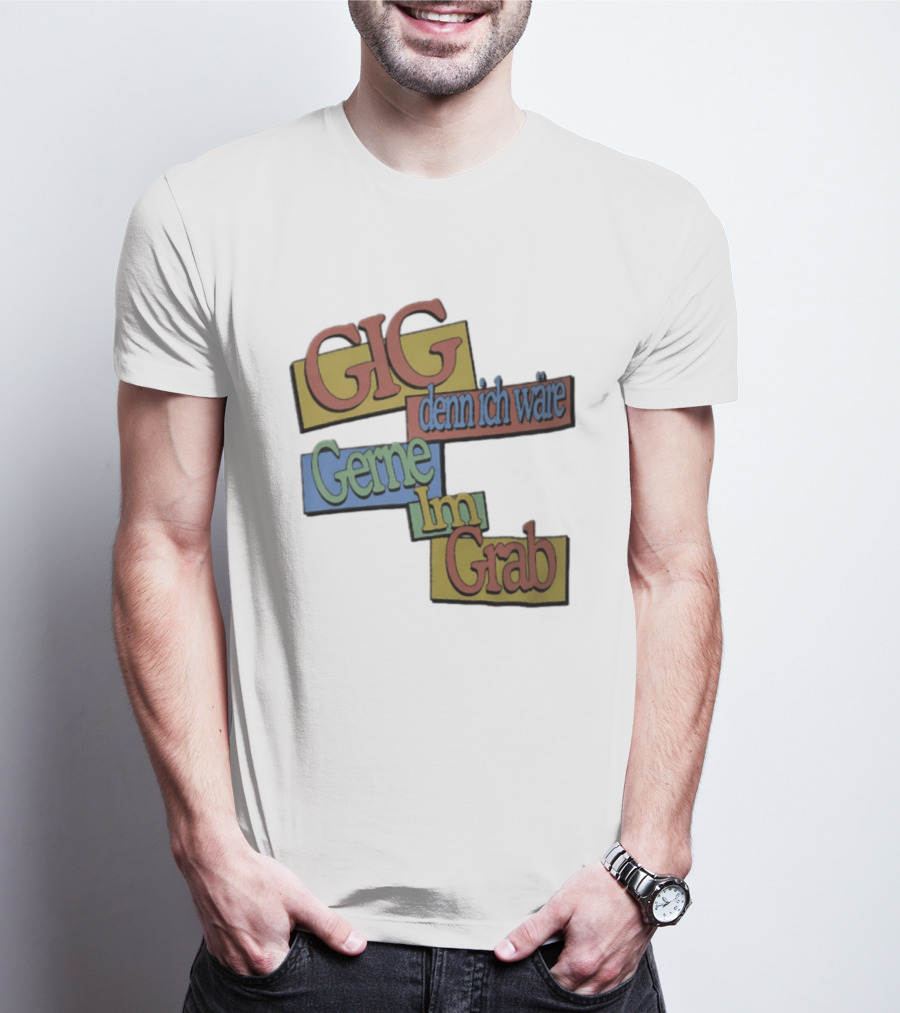 Gig Denn Ich Wäre Gerne Im Grab T-Shirt