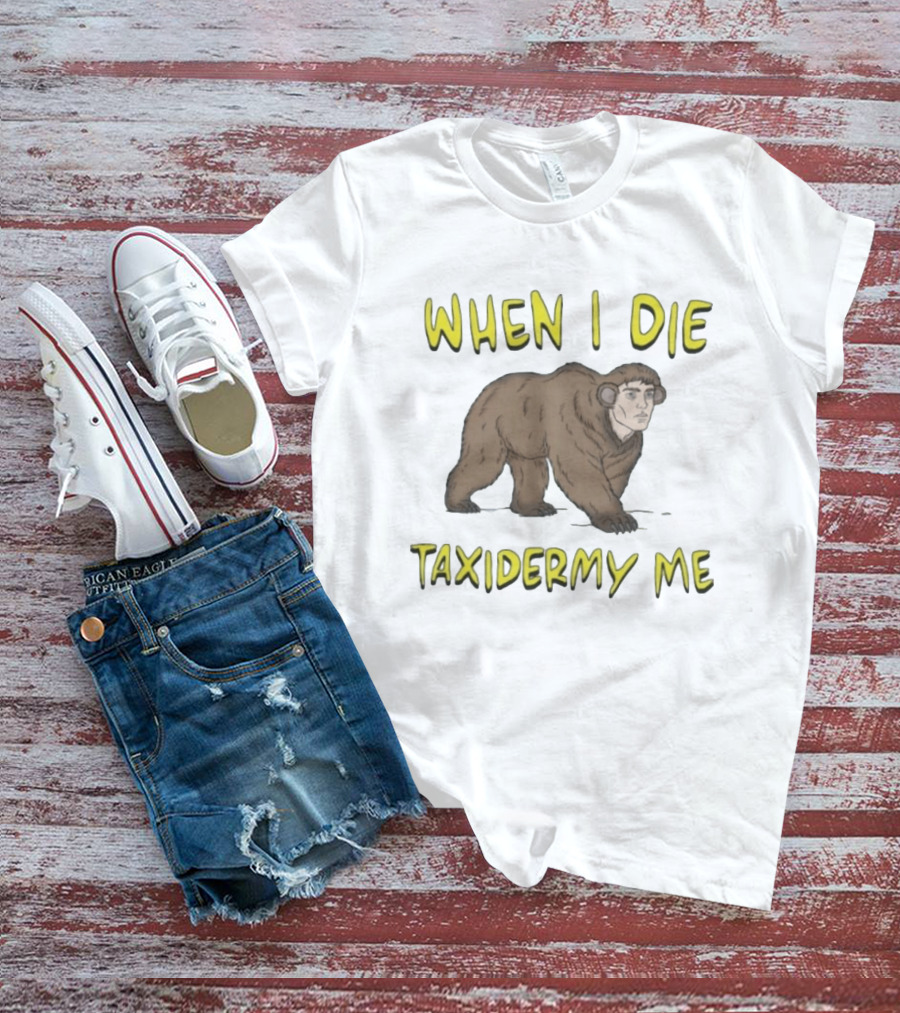 When I Die Taxidermy Me Human Faced Bear T-Shirt