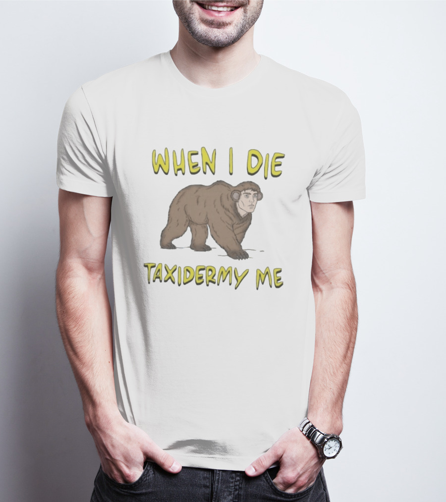 When I Die Taxidermy Me Human Faced Bear T-Shirt