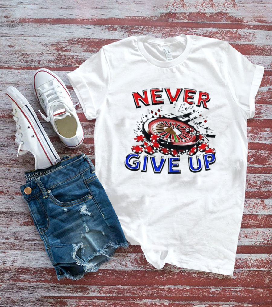 Never Give Up Casino Roulette Gambling Poker T-Shirt