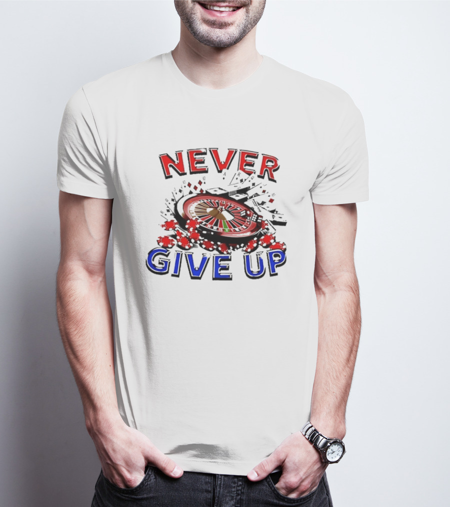 Never Give Up Casino Roulette Gambling Poker T-Shirt