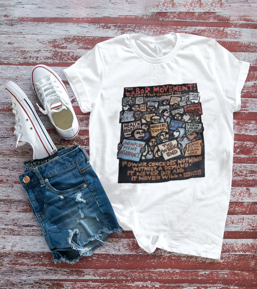 The Labor Movement The Folks That Brought You Eight Hour Day Child Labor Laws Workplace Power Frederick Douglass T-Shirt