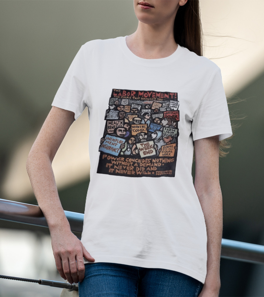 The Labor Movement The Folks That Brought You Eight Hour Day Child Labor Laws Workplace Power Frederick Douglass T-Shirt