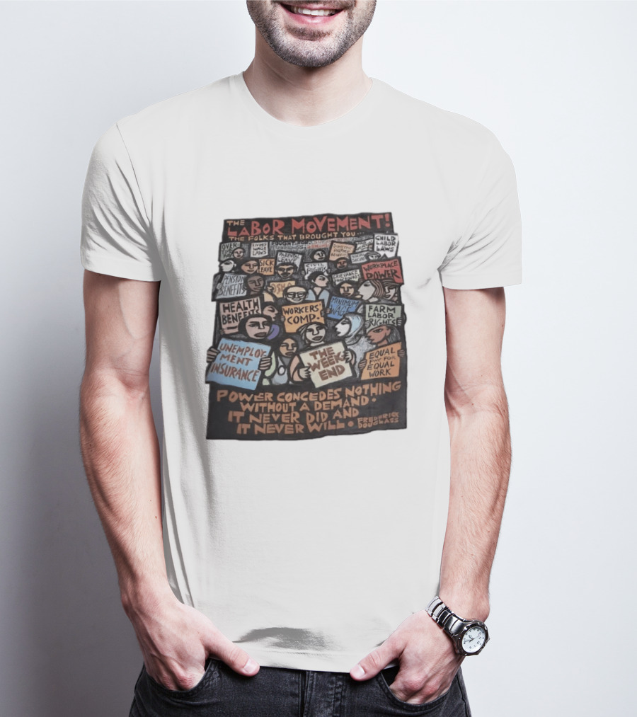 The Labor Movement The Folks That Brought You Eight Hour Day Child Labor Laws Workplace Power Frederick Douglass T-Shirt