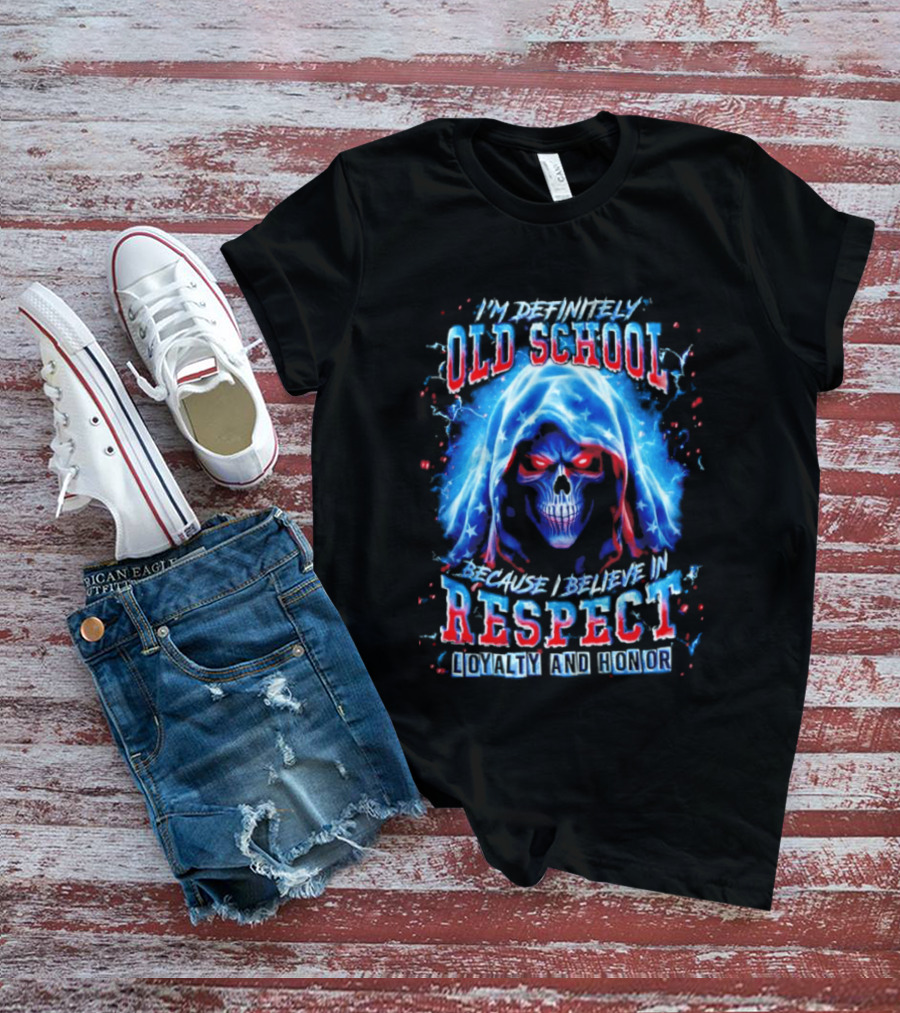 I'm Definitely Old School Skull Believe In Respect Loyalty And Honor T-Shirt