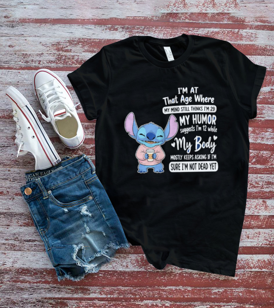 I'm At That Age Where My Humor Suggests I'm 12 While My Body Mostly Asks If I'm Not Dead Yet Stitch T-Shirt
