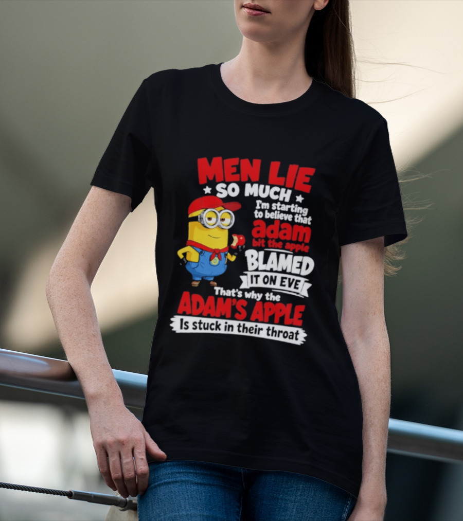 Men Lie So Much I'm Starting To Believe That Adam Bit The Apple Blamed It On Eve That's Why The Adam's Apple Is Stuck In Their Throat T-Shirt