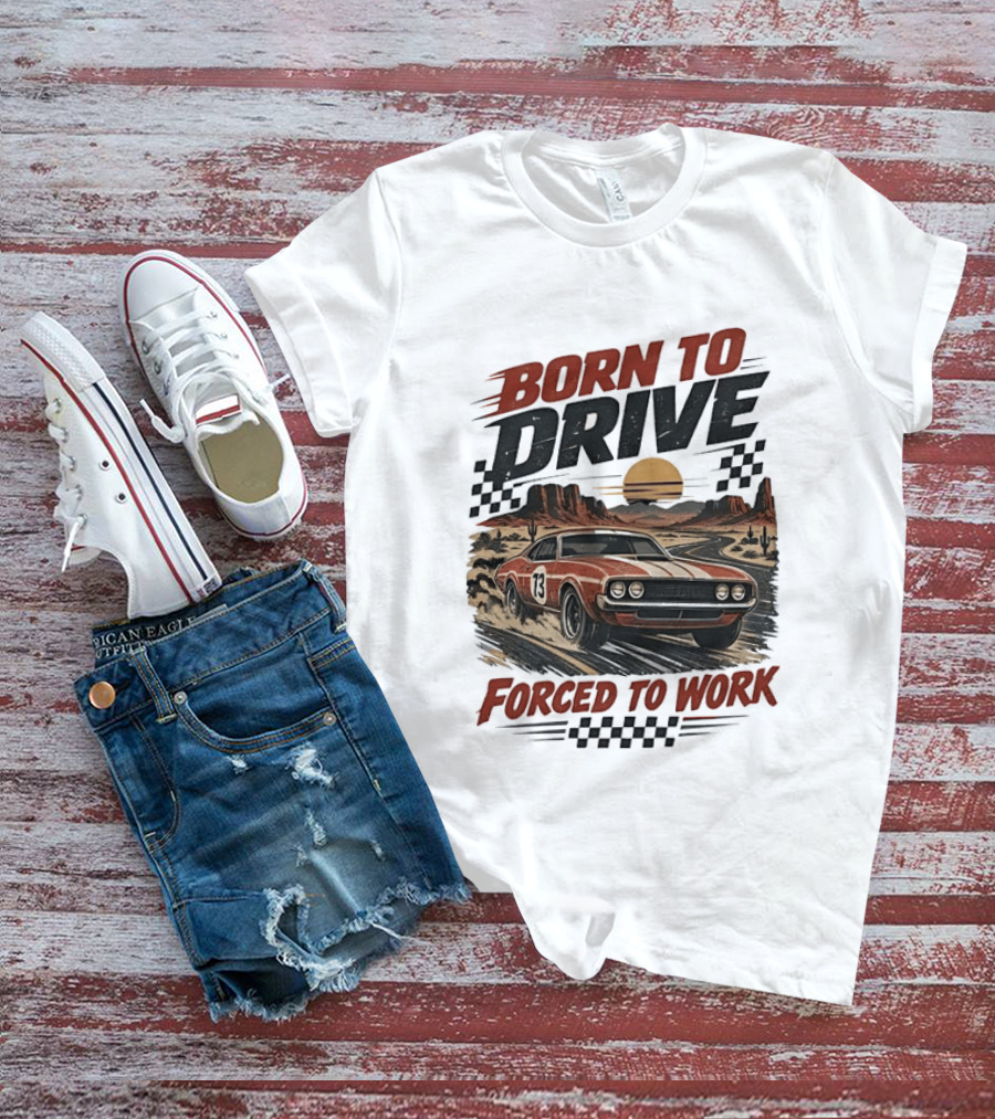 Born To Drive Forced To Work Muscle Car Racing Sunset Desert T-Shirt