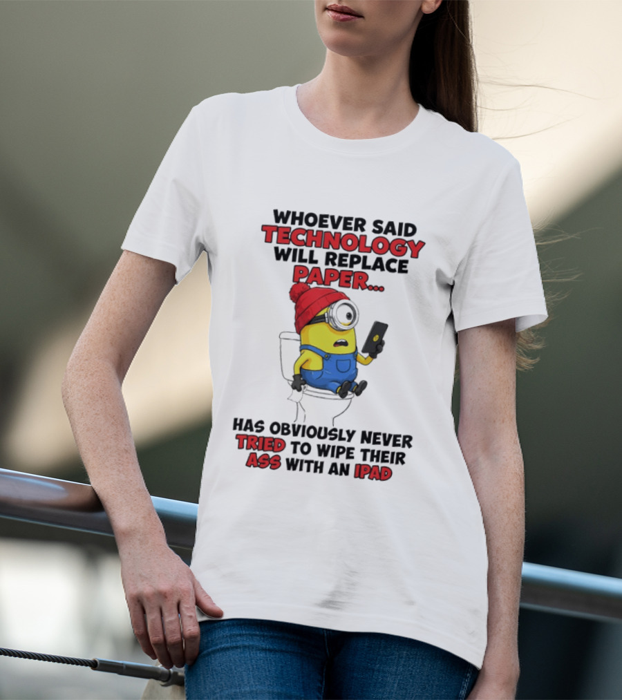 Whoever Said Technology Will Replace Paper Minion Toilet Humor Never Tried IPad Joke T-Shirt