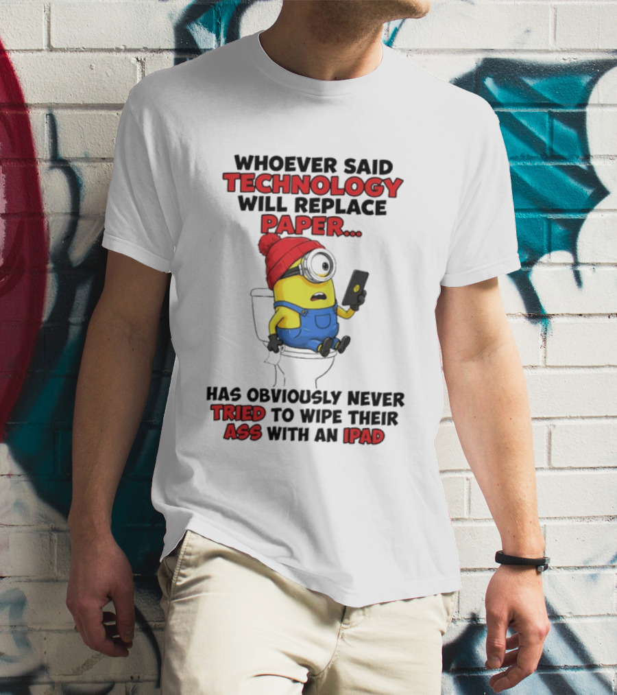Whoever Said Technology Will Replace Paper Minion Toilet Humor Never Tried IPad Joke T-Shirt