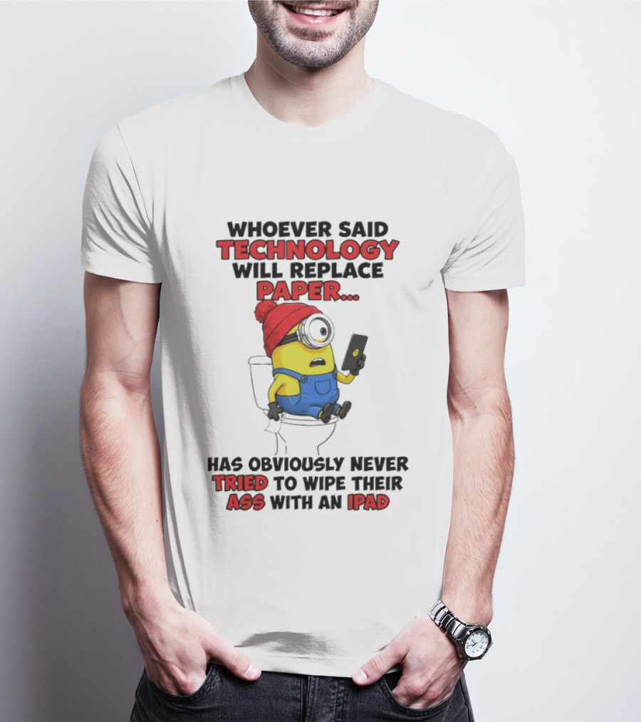 Whoever Said Technology Will Replace Paper Minion Toilet Humor Never Tried IPad Joke T-Shirt
