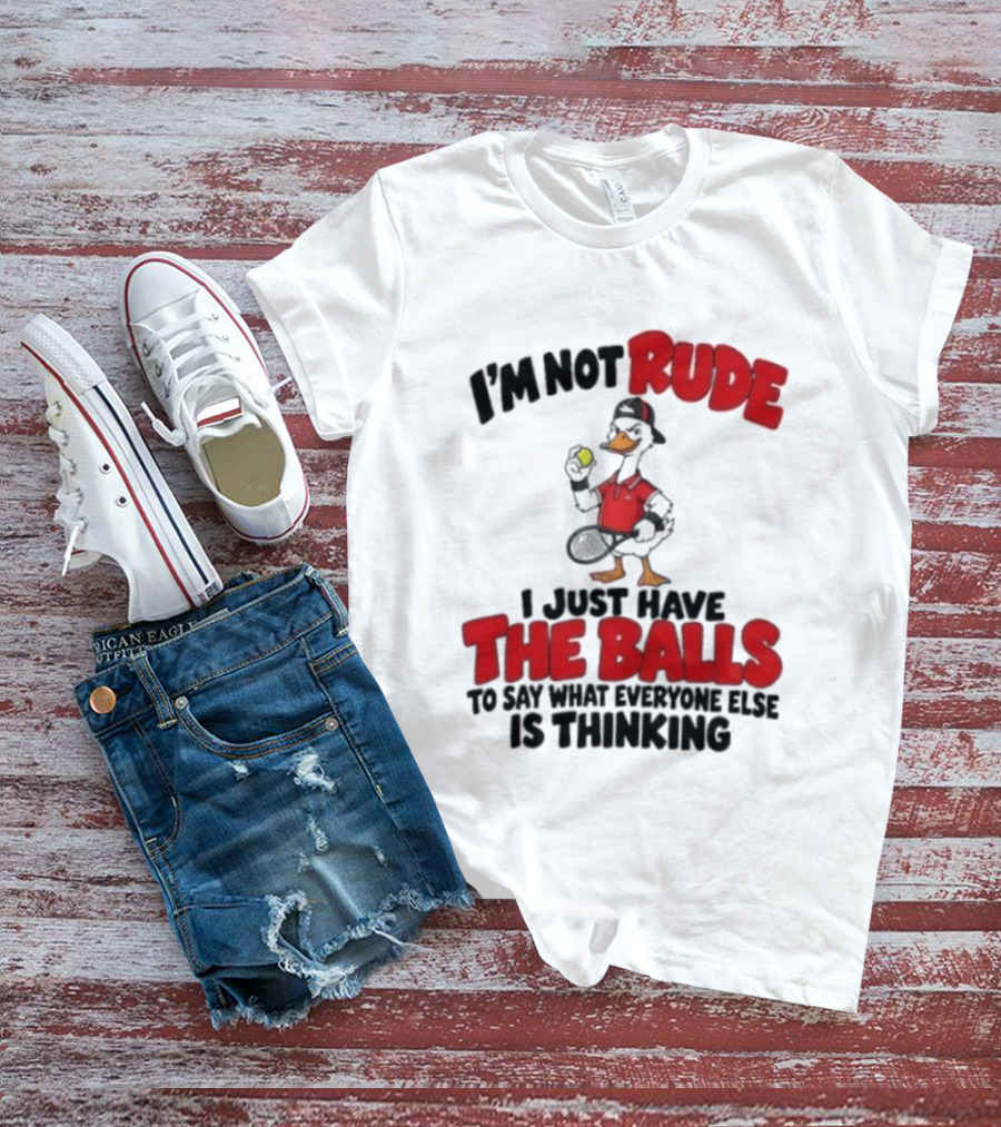 I'm Not Rude I Just Have The Balls To Say What Everyone Else Is Thinking Duck Tennis T-Shirt