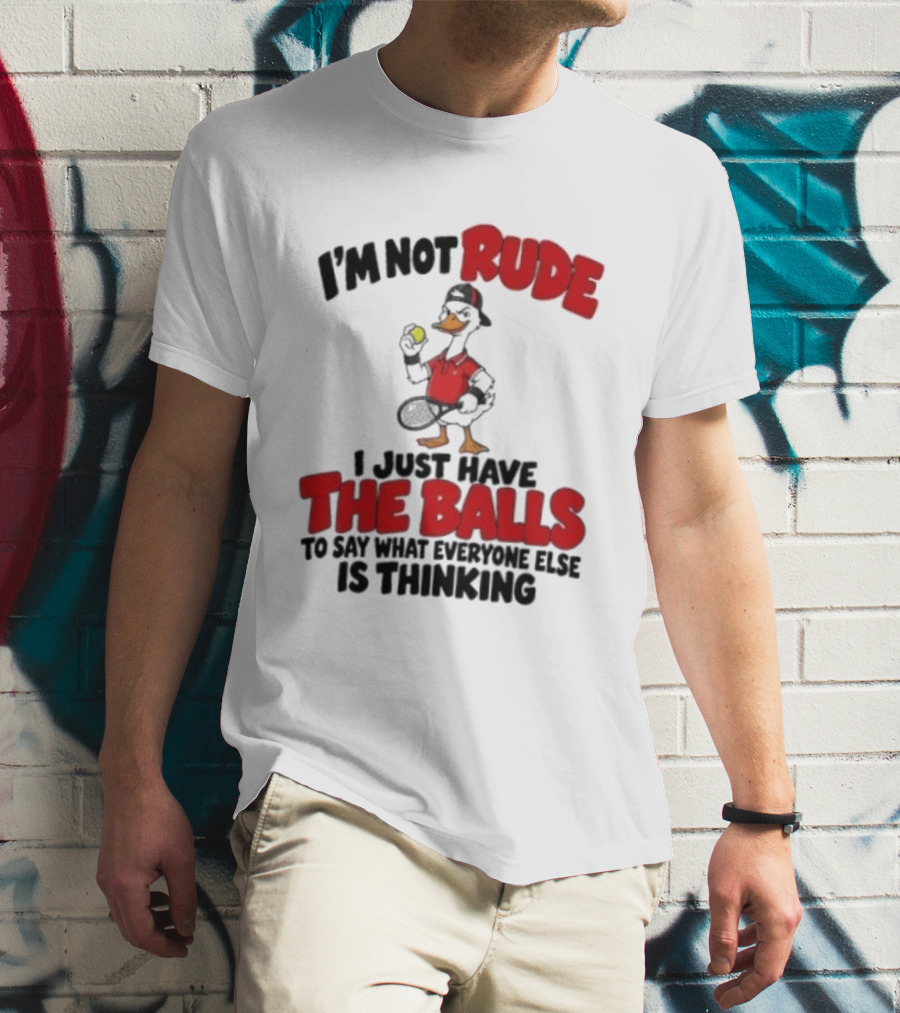 I'm Not Rude I Just Have The Balls To Say What Everyone Else Is Thinking Duck Tennis T-Shirt