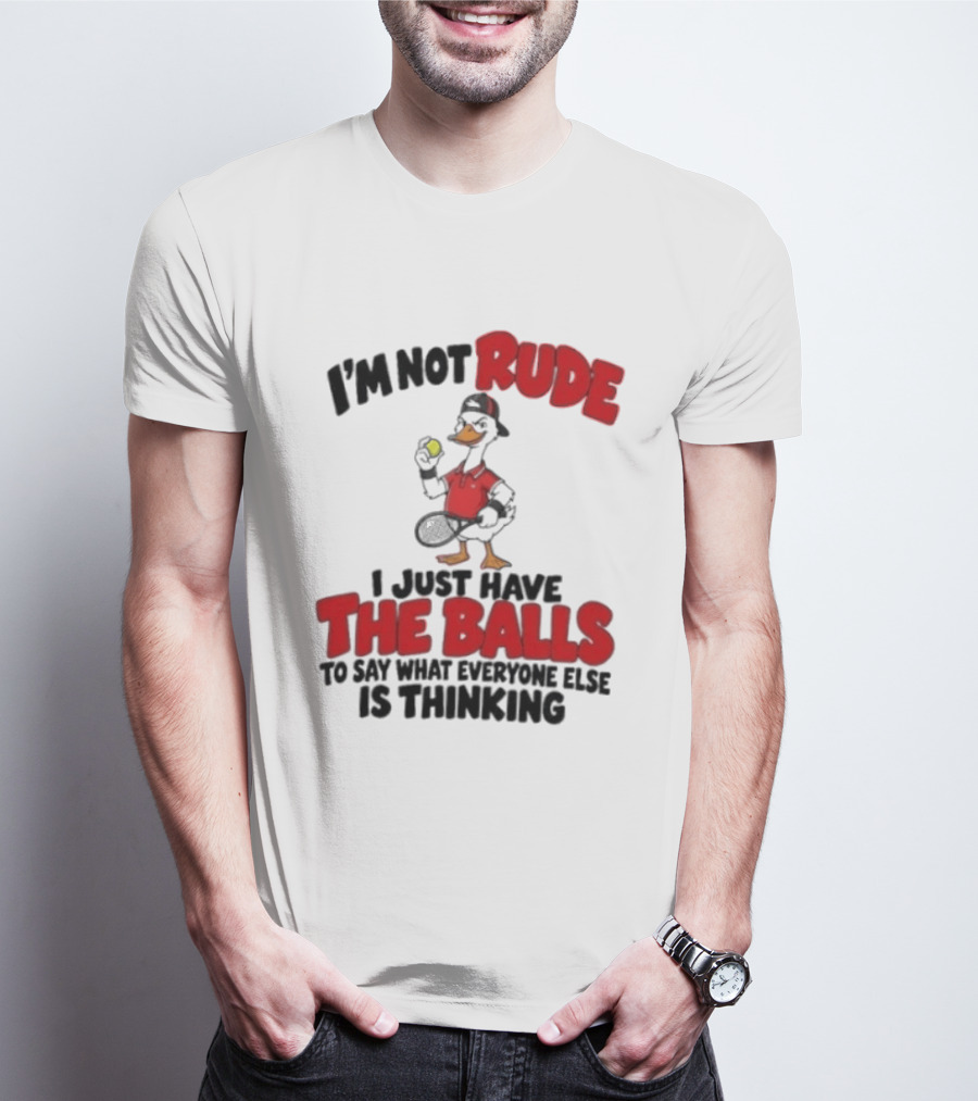 I'm Not Rude I Just Have The Balls To Say What Everyone Else Is Thinking Duck Tennis T-Shirt
