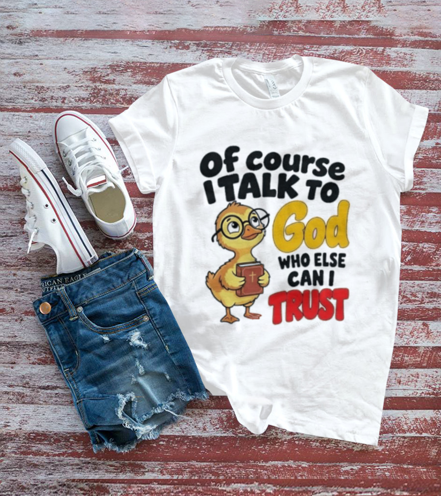 Of Course I Talk To God Who Else Can I Trust Duck Holding Book T-Shirt
