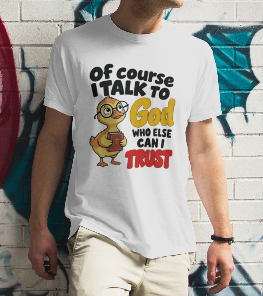Of Course I Talk To God Who Else Can I Trust Duck Holding Book T-Shirt