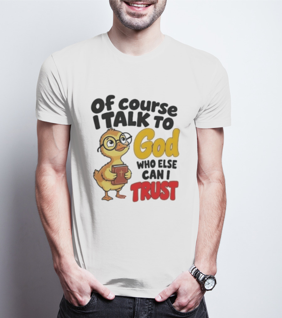 Of Course I Talk To God Who Else Can I Trust Duck Holding Book T-Shirt