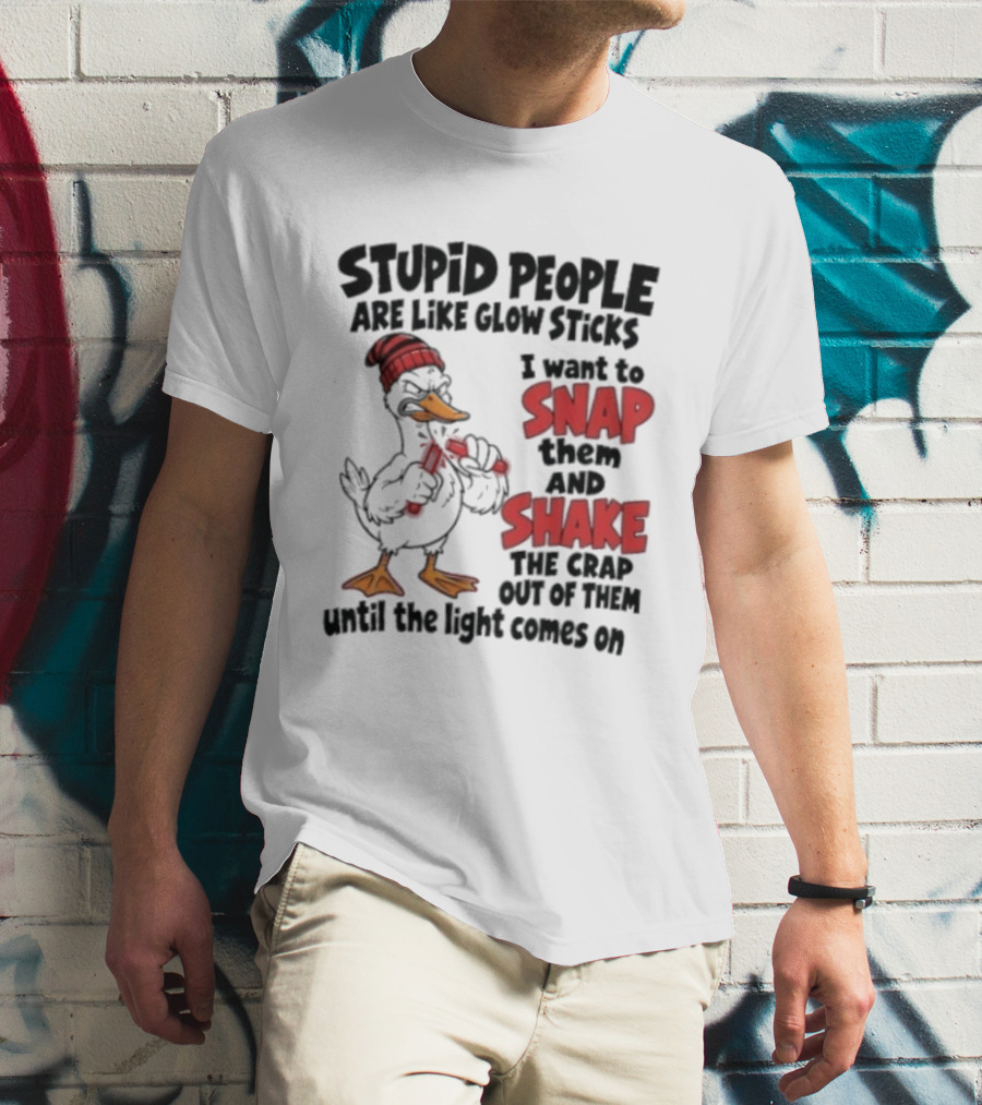 Stupid People Are Like Glow Sticks Snap Shake Until Light Comes On Duck T-Shirt