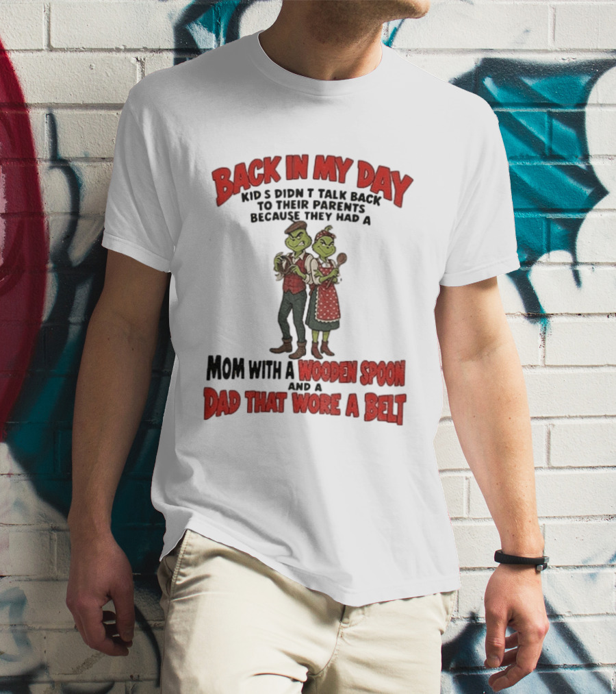 Back In My Day Kids Didn't Talk Back Mom With A Wooden Spoon Dad That Wore A Belt T-Shirt