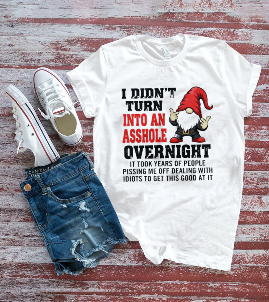 I Didn't Turn Into An Asshole Overnight Gnome Middle Finger Humor T-Shirt