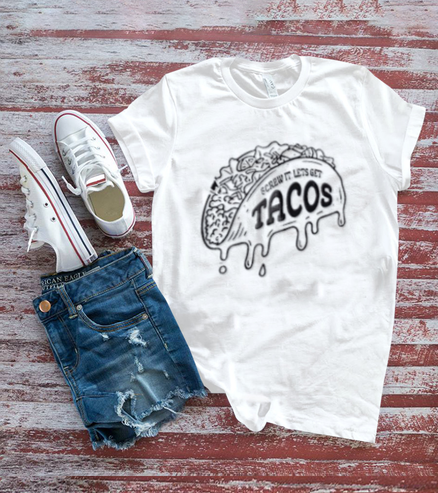 Screw It Lets Get Tacos Melting Cheese Tacomania T-Shirt