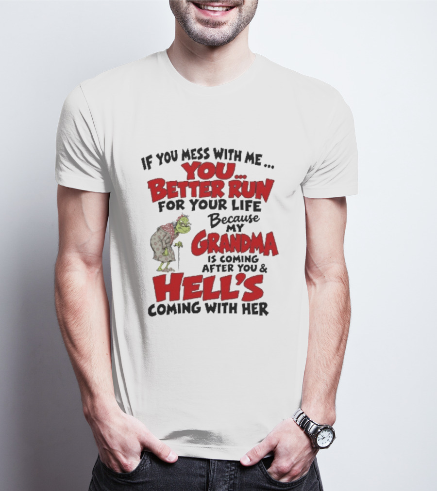 If You Mess With Me You Better Run For Your Life Because My Grandma Is Coming After You And Hell's Coming With Her T-Shirt