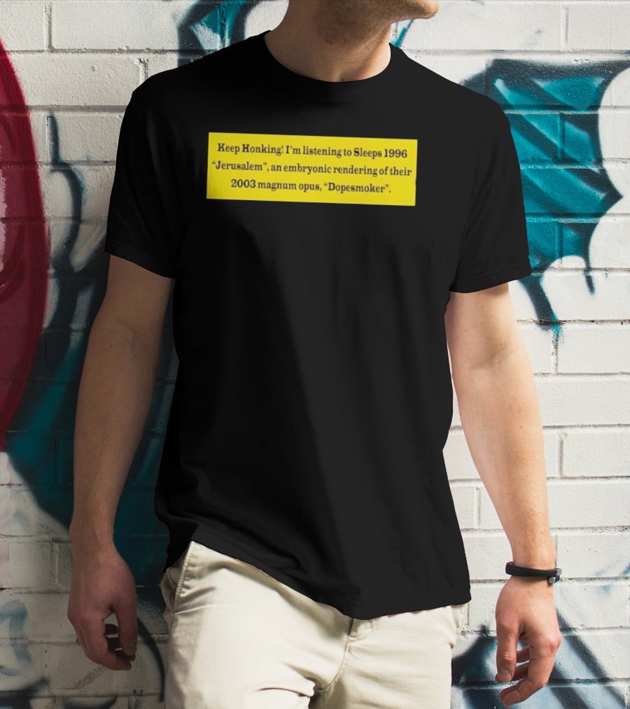 Keep Honking I'm Listening To Sleep's 1996 Jerusalem Embryonic Rendering 2003 Magnum Opus Dopesmoker T-Shirt