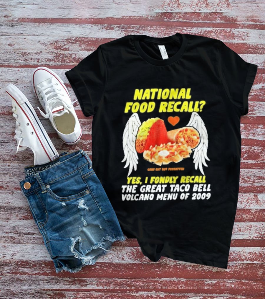 National Food Recall Yes I Fondly Recall The Great Taco Bell Volcano Menu Of 2009 T-Shirt