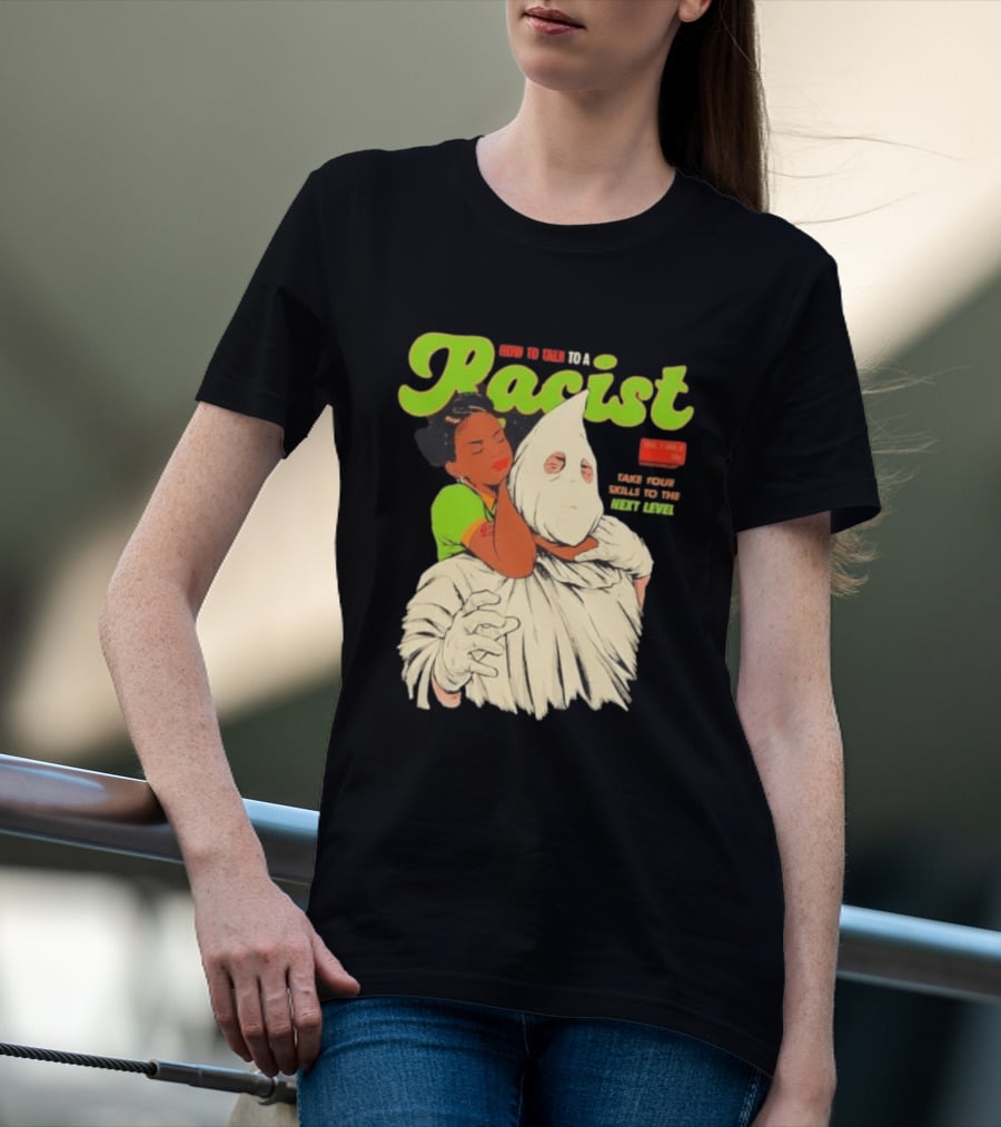 How To Talk To A Racist Vol 1 No 2 Take Your Skills To The Next Level T-Shirt