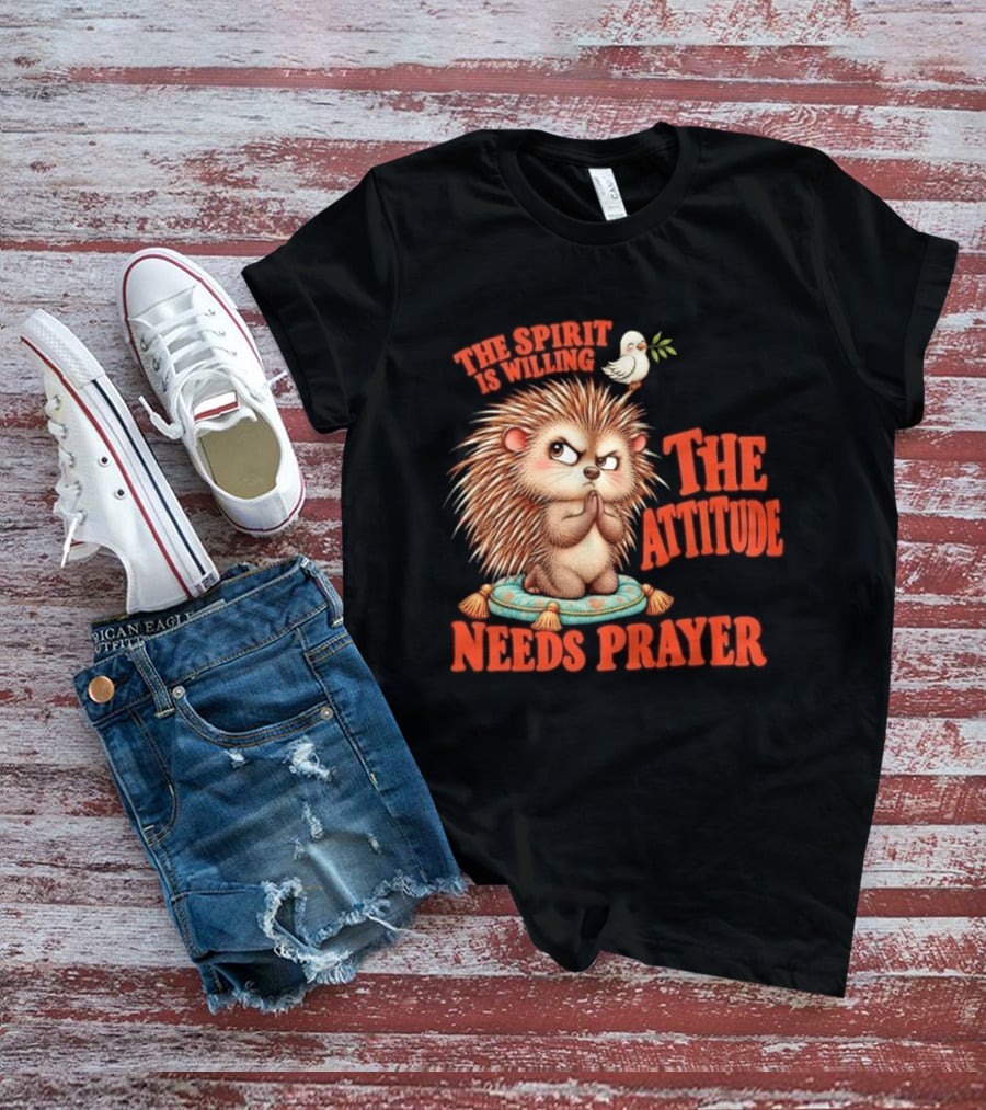 The Spirit Is Willing But The Attitude Needs Prayer Hedgehog With Dove And Cushion T-Shirt