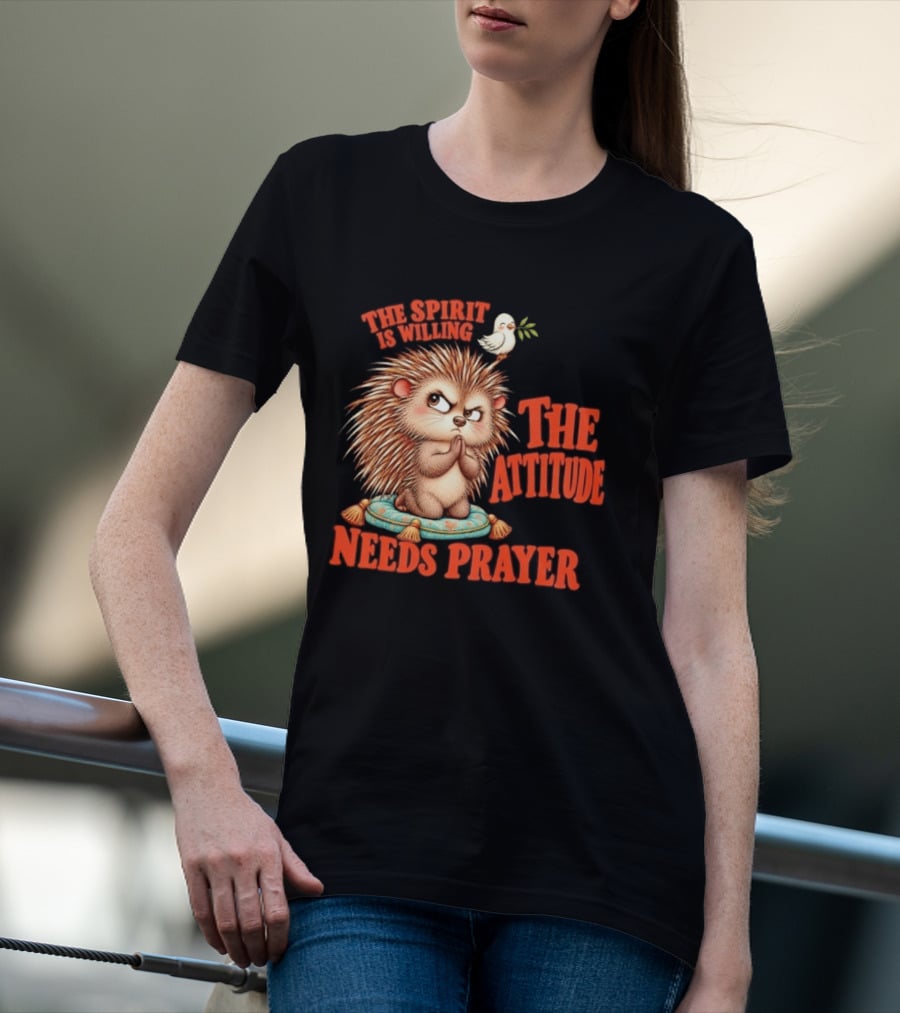 The Spirit Is Willing But The Attitude Needs Prayer Hedgehog With Dove And Cushion T-Shirt