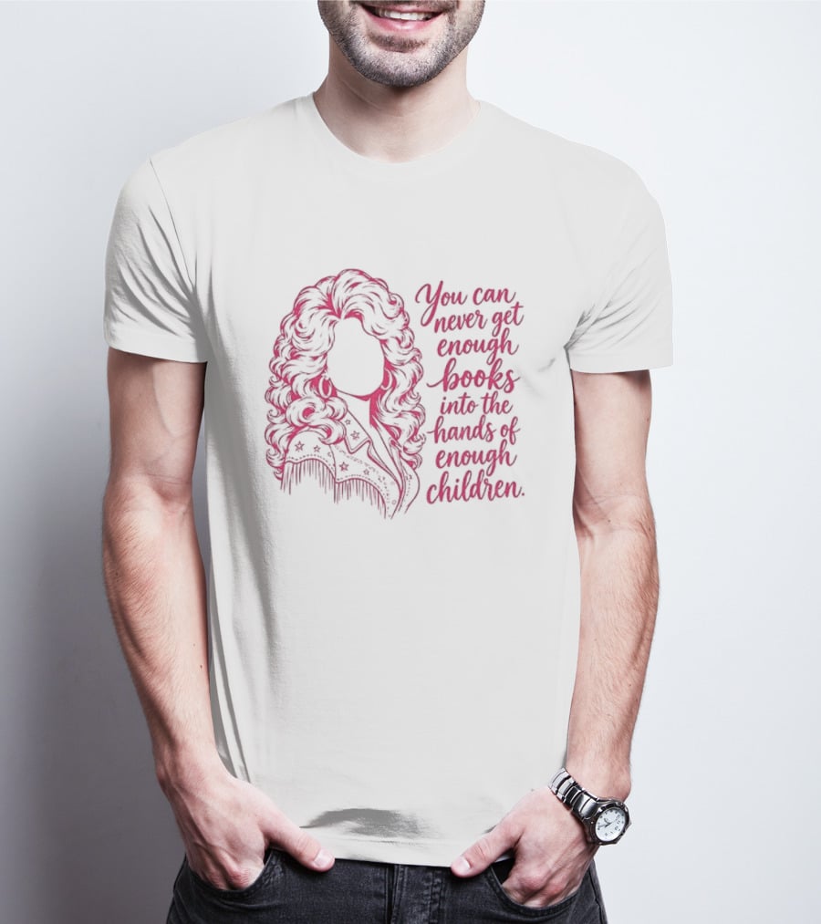 Dolly Parton You Can Never Get Enough Books Into The Hands Of Children T-Shirt