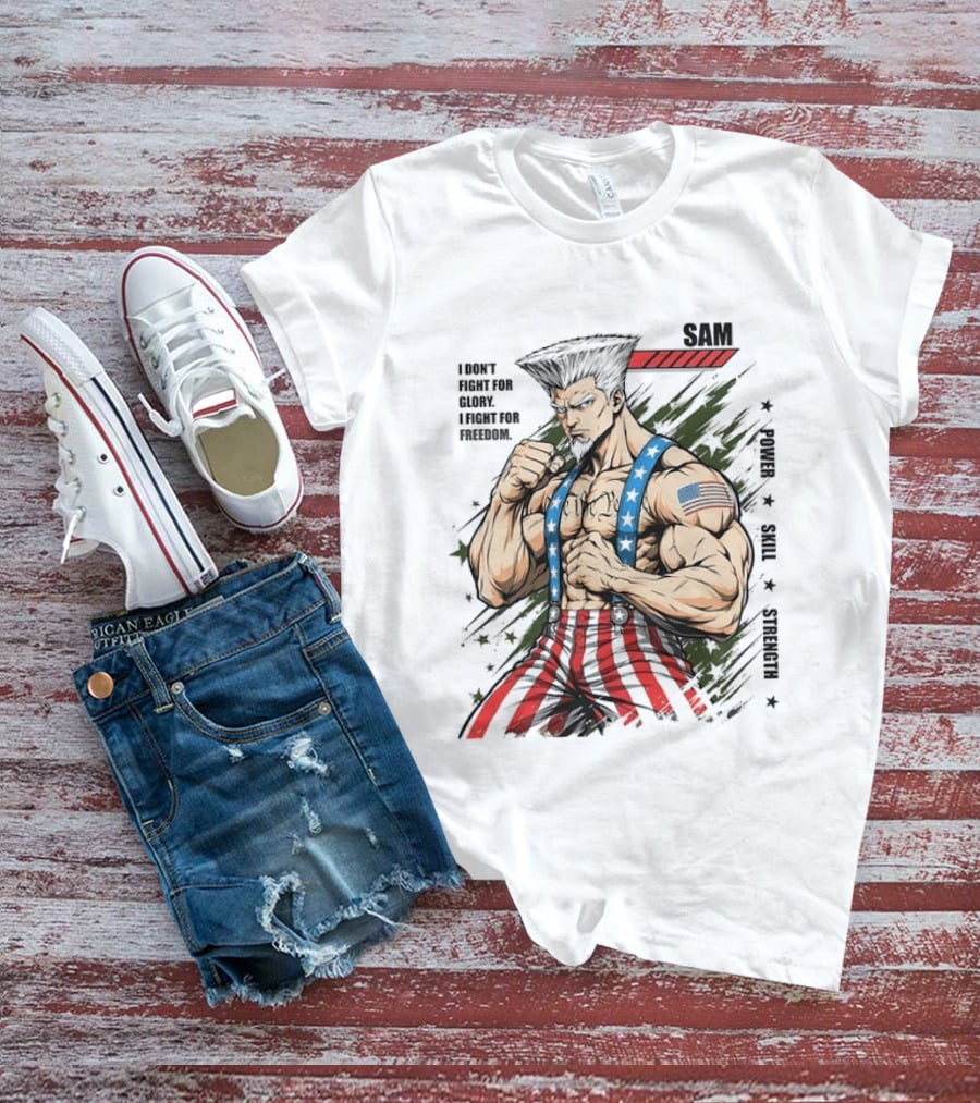 Sam I Don't Fight For Glory I Fight For Freedom American Power Courage Strength T-Shirt
