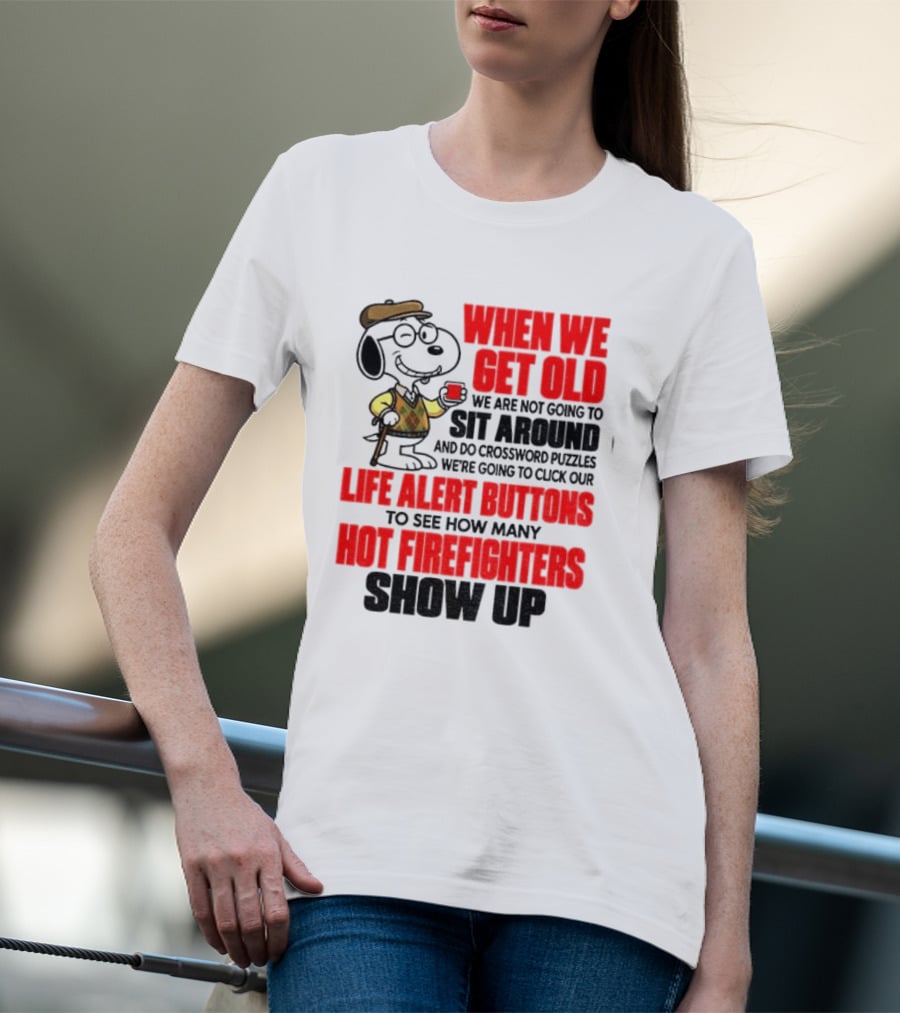 When We Get Old We Are Not Going To Sit Around And Do Crossword Puzzles Life Alert Buttons To See How Many Hot Firefighters Show Up T-Shirt