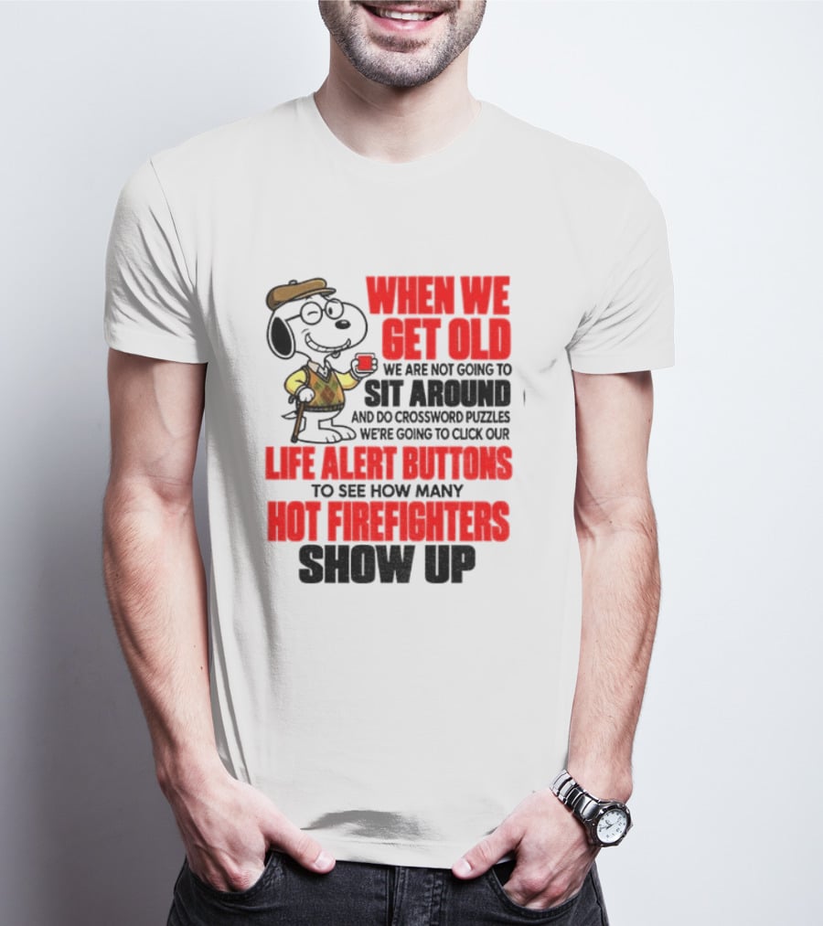 When We Get Old We Are Not Going To Sit Around And Do Crossword Puzzles Life Alert Buttons To See How Many Hot Firefighters Show Up T-Shirt