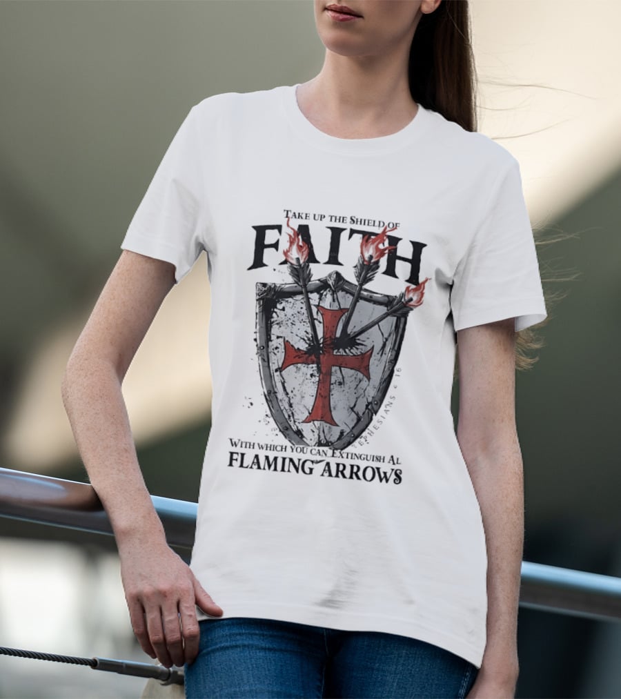 Take Up The Shield Of Faith Ephesians 6 16 Extinguish Flaming Arrows T-Shirt