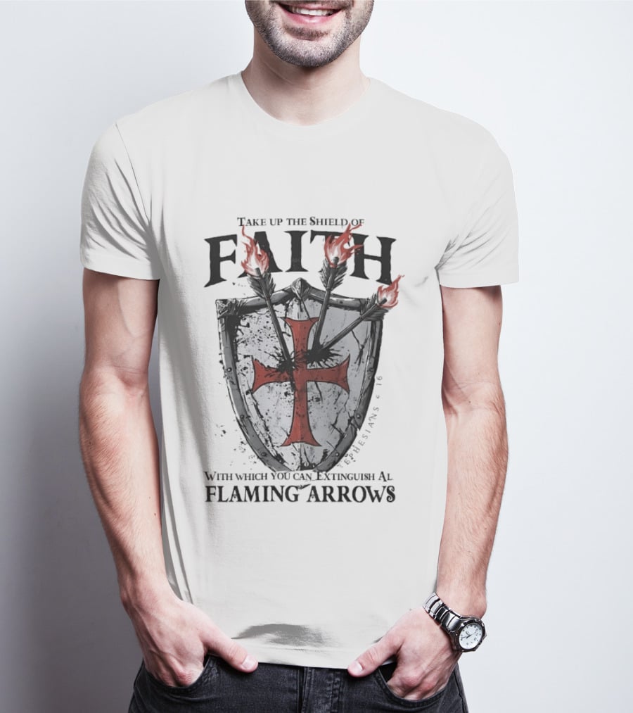 Take Up The Shield Of Faith Ephesians 6 16 Extinguish Flaming Arrows T-Shirt