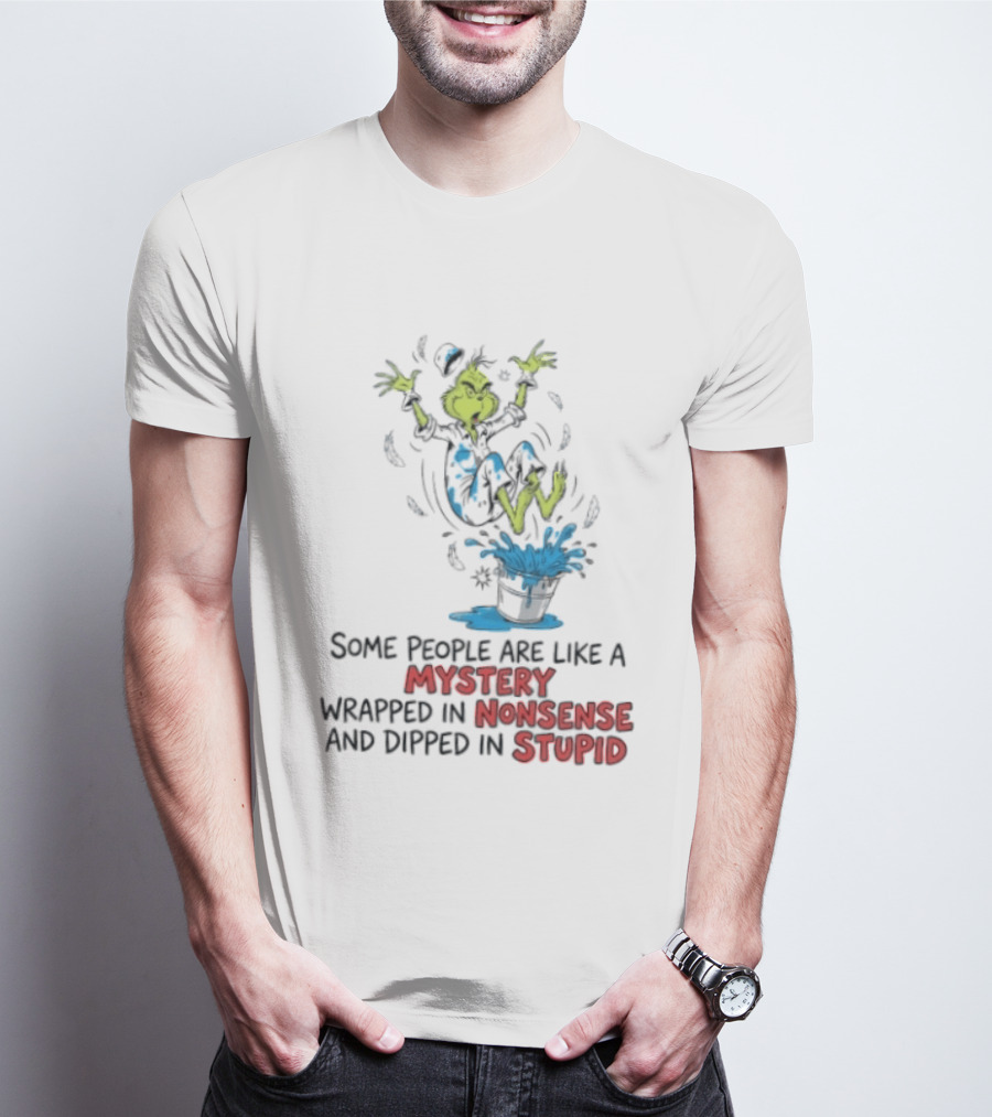 The Grinch Some People Are Like A Mystery Wrapped In Nonsense And Dipped In Stupid T-Shirt