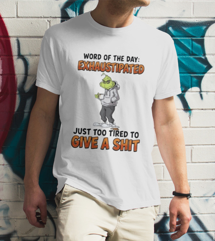 Word Of The Day Exhaustipated The Grinch Just Too Tired To Give A Shit T-Shirt